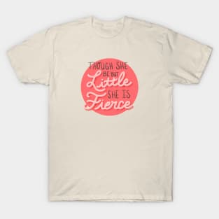 Though She Be But Little She Is Fierce T-Shirt